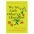 We are Each Other’s Liberation: Black and Asian Feminist Solidarities